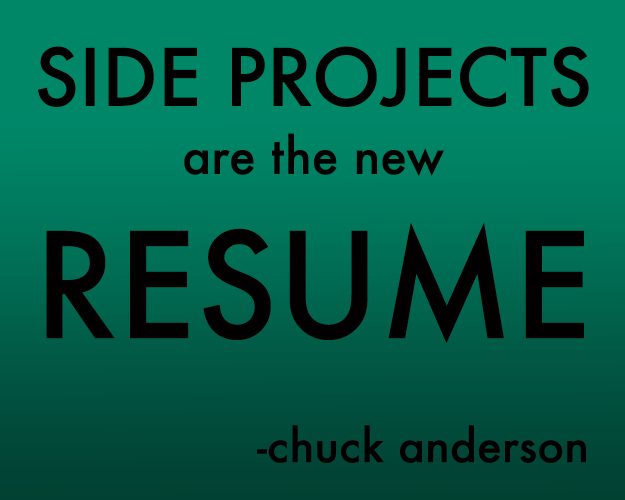 Side projects are the new resume. Chuck Anderson